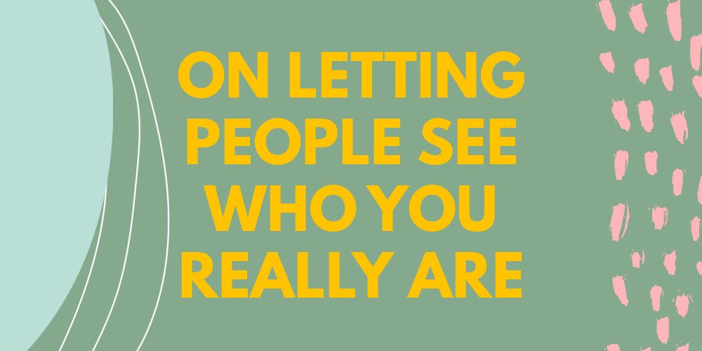On letting people see who you really are