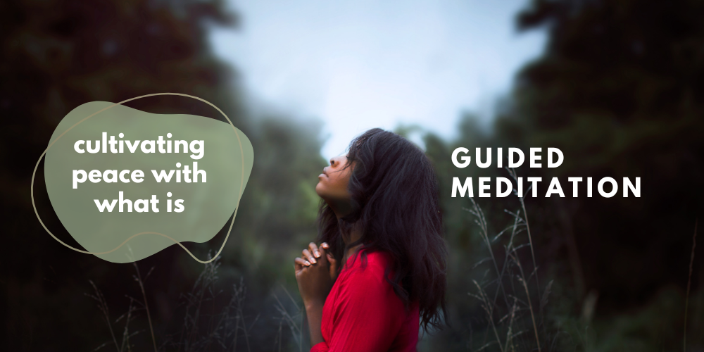 Cultivating Peace with What Is Guided Meditation