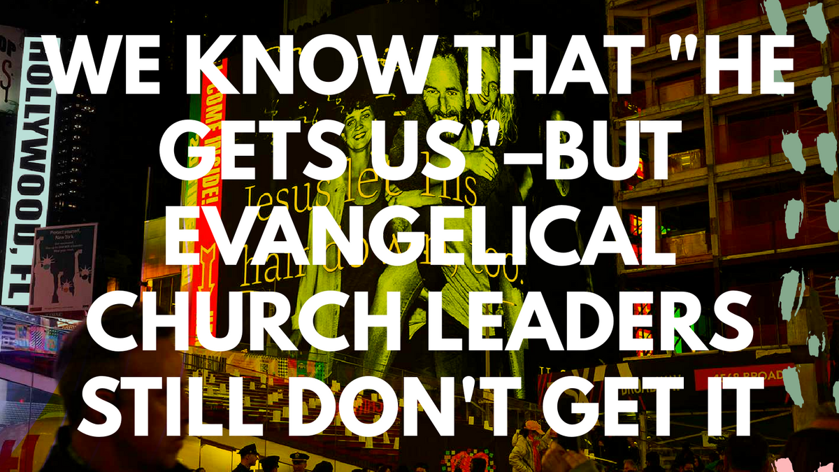 We Know That “He Gets Us”–But Evangelical Church Leaders Still Don't Get It