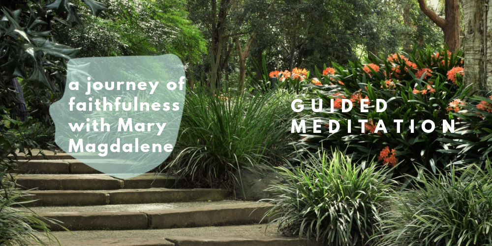A Journey of Faithfulness with Mary Magdalene Guided Meditation