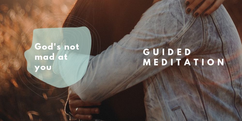 God's Not Mad At You Guided Meditation