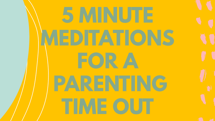 5 Minute Meditations for a Parenting Time Out
