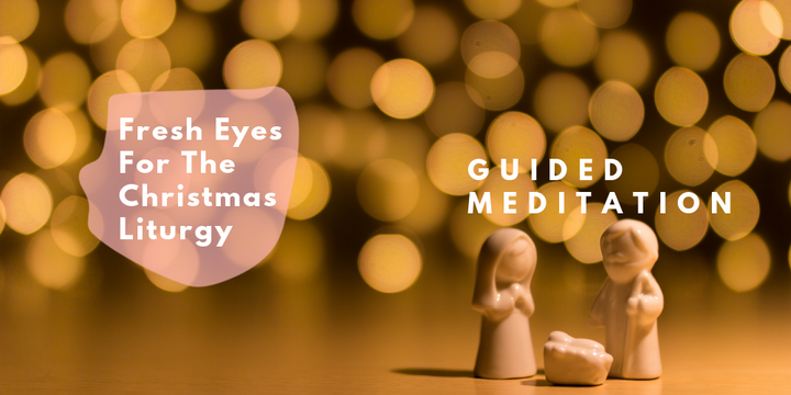 Fresh Eyes For The Christmas Liturgy